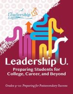 Leadership U: Preparing Students for College, Career, and Beyond Grades 9-10: Preparing for Post-Secondary Success