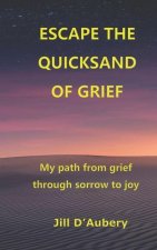 Escape the Quicksand of Grief: My Path From Grief Through Sorrow to Joy