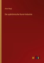 Die spätrömische Kunst-Industrie