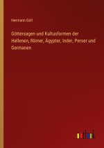 Göttersagen und Kultusformen der Hellenen, Römer, Ägypter, Inder, Perser und Germanen