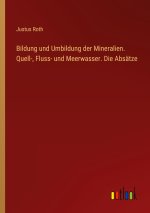 Bildung und Umbildung der Mineralien. Quell-, Fluss- und Meerwasser. Die Absätze