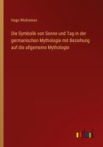 Die Symbolik von Sonne und Tag in der germanischen Mythologie mit Beziehung auf die allgemeine Mythologie
