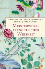 Meisterwerke fernöstlicher Weisheit. Khalil Gibran, Der Prophet. Laotse, Tao te king. Konfuzius, Der Weg der Wahrhaftigkeit. Buddha, Die Pfeiler der E