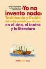 Yo no invento nada : testimonio y ficción del exilio republicano de 1939 en el cine, el teatro y la literatura