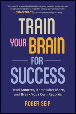 Train Your Brain For Success: Read Smarter, Rememb er More, and Break Your Own Records