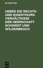Ueber die Rechts- und Eigenthums-Verhältnisse der Herrschaft Schwedt und Wildenbruch