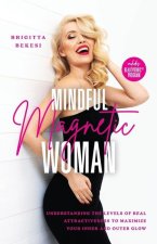 Mindful Magnetic Woman: Understanding the Levels of Real Attractiveness To Maximize Your Inner and Outer Glow