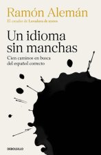 Un Idioma Sin Manchas: Cien Caminos En Busca del Espa?ol Correcto / An Unblemish Ed Language. One Hundred Roads in the Quest for Correction in Spanish
