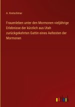 Frauenleben unter den Mormonen vieljährige Erlebnisse der kürzlich aus Utah zurückgekehrten Gattin eines Aeltesten der Mormonen