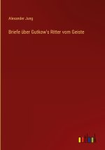 Briefe über Gutkow's Ritter vom Geiste