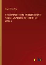 Moses Mendelssohn's philosophische und religiöse Grundsätze, mit Hinblick auf Lessing