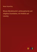 Moses Mendelssohn's philosophische und religiöse Grundsätze, mit Hinblick auf Lessing