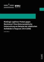 Riot(ing): Legitimer Protest gegen Rassismus? Eine diskursanalytische Untersuchung am Beispiel der städtischen Aufstände in Ferguson 2014 (USA)