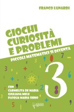 Giochi, curiosità e problemi. Piccoli matematici si diventa
