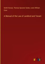 A Manual of the Law of Landlord and Tenant