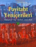 Payitaht Yenicerileri - Padisahin Asi Kullari 1700-1826