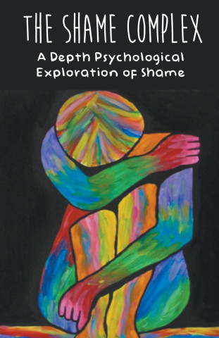 The Shame Complex A Depth Psychological  Exploration of Shame