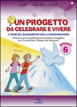 progetto da celebrare e vivere. L'anno del sacramento della Confermazione. Itinerario per la catechesi parrocchiale e famigliare. Anno 6. Quaderno