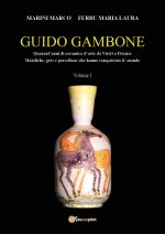 Guido Gambone. Quarant'anni di ceramica d'arte da Vietri a Firenze. Maioliche, grès e porcellane che hanno conquistato il mondo