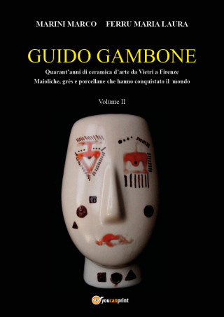 Guido Gambone. Quarant'anni di ceramica d'arte da Vietri a Firenze. Maioliche, grès e porcellane che hanno conquistato il mondo