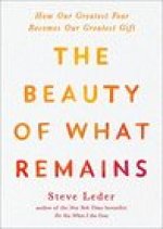 The Beauty of What Remains: How Our Greatest Fear Becomes Our Greatest Gift