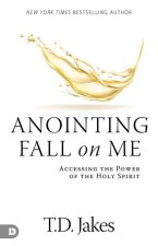Anointing Fall on Me: Accessing the Power of the Holy Spirit
