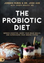 The Probiotic Diet: Improve Digestion, Boost Your Brain Health, and Supercharge Your Immune System