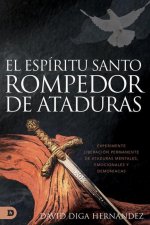 El Espíritu Santo: Rompedor de Ataduras (Spanish Edition): Experimente Liberación Permanente de Ataduras Mentales, Emocionales Y Demoníacas