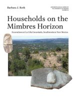 Households on the Mimbres Horizon: Excavations at La Gila Encantada, Southwestern New Mexico Volume 82