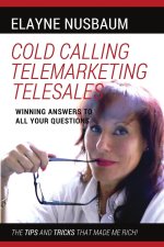 Cold Calling Telemarketing Telesales Winning Answers to All Your Questions The Tips and Tricks That Made Me Rich