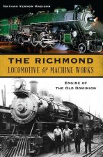 The Richmond Locomotive and Machine Works: Engine of the Old Dominion