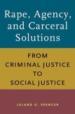 Rape, Agency, and Carceral Solutions: From Criminal Justice to Social Justice