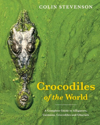 Crocodiles of the World: A Complete Guide to Alligators, Caimans, Crocodiles and Gharials