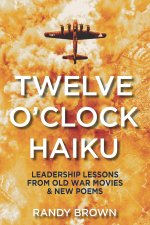 Twelve O'Clock Haiku: Leadership Lessons from Old War Movies & New Poems