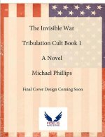 The Invisible War: Tribulation Cult Book 1: A Novel Volume 1