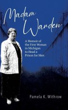 Madam Warden: A Memoir of the First Woman in Michigan to Head a Prison for Men