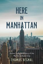 Here in Manhattan: Scenes from the History of the World's Greatest City