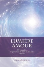 Lumi?re Amour: Non-dualité, Expériences de mort imminente et Dieu