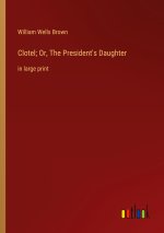 Clotel; Or, The President's Daughter