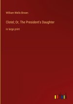 Clotel; Or, The President's Daughter