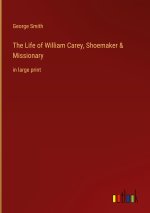 The Life of William Carey, Shoemaker & Missionary