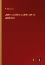 Leben und Dichten Walthers von der Vogelweide