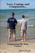 Love, Coping, and Compassion...Conquering My Sons Cancer
