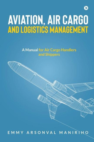 Aviation, Air Cargo and Logistics Management: A Manual for Air Cargo Handlers and Shippers IN