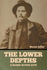 The Lower Depths: A Drama in Four Acts