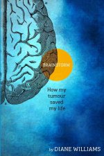 BRAINSTORM      How My Tumour Saved My Life