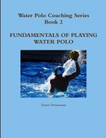 Water Polo Coaching Series- Book 2  Fundamentals of playing water polo