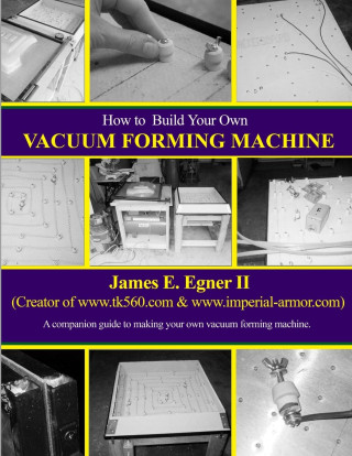 Build Your Own Vacuum Form Machine (Puha kötésű)
