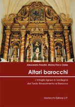 Altari barocchi. L’intaglio ligneo in Sardegna dal Tardo Rinascimento al Barocco