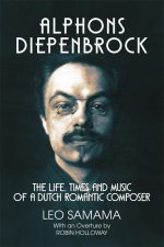 Alphons Diepenbrock – The Life, Times and Music of a Dutch Romantic Composer